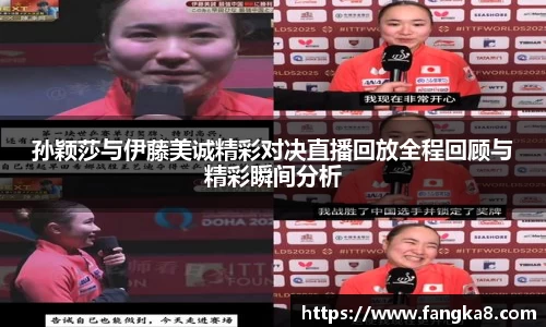 孙颖莎与伊藤美诚精彩对决直播回放全程回顾与精彩瞬间分析